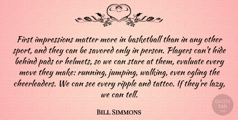 Bill Simmons Quote About Behind, Evaluate, Hide, Matter, Move: First Impressions Matter More In...
