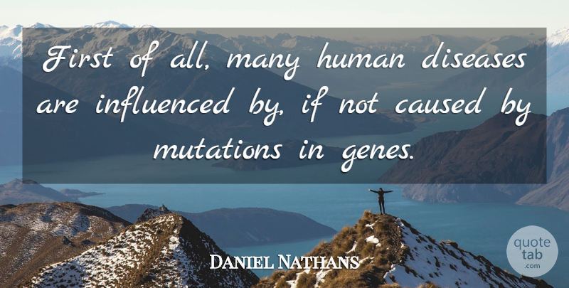 Daniel Nathans Quote About Mutation, Disease, Firsts: First Of All Many Human...