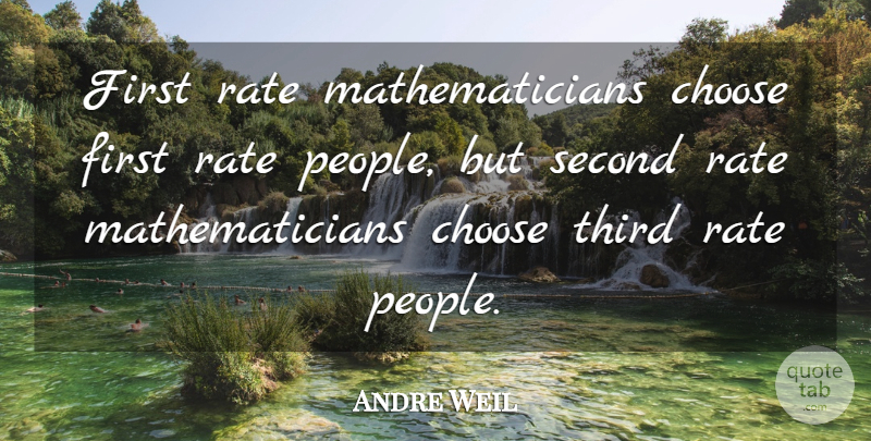 Andre Weil Quote About People, Firsts, Mathematician: First Rate Mathematicians Choose First...