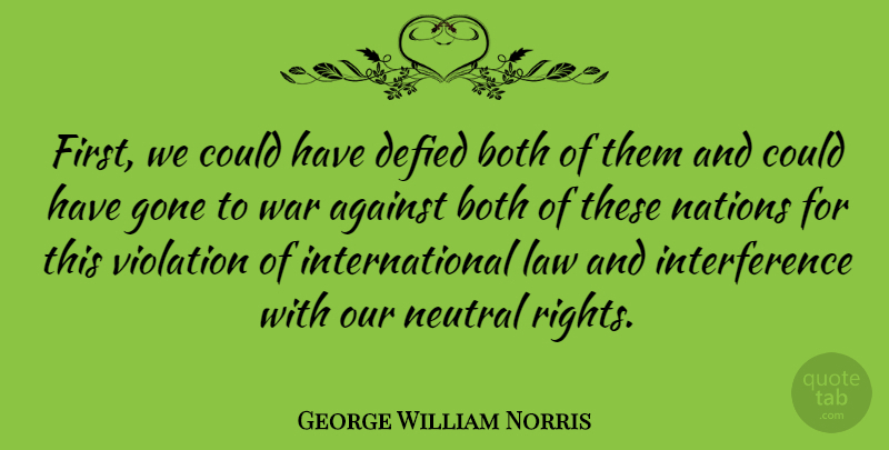 George William Norris Quote About Against, Both, Defied, Gone, Nations: First We Could Have Defied...