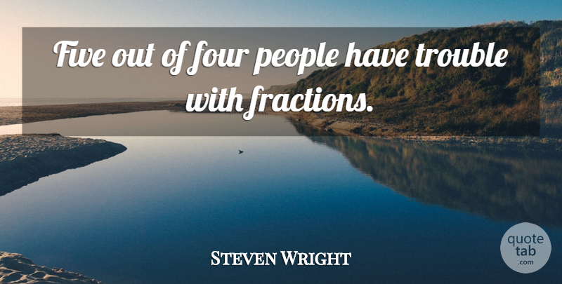 Steven Wright Quote About Funny Motivational, Math, People: Five Out Of Four People...