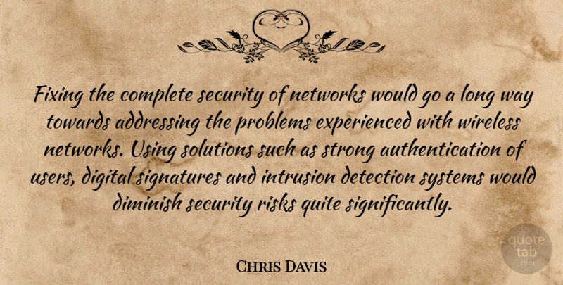 Chris Davis Quote About Addressing, Complete, Detection, Digital, Diminish: Fixing The Complete Security Of...
