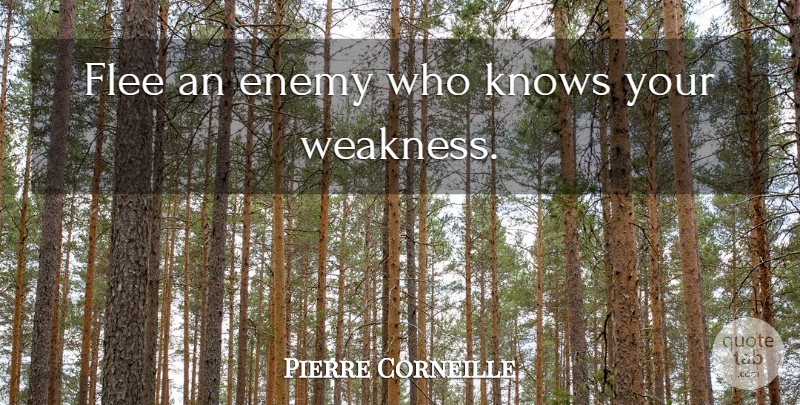 Pierre Corneille Quote About Enemy, Weakness, Knows: Flee An Enemy Who Knows...