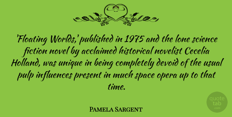 Pamela Sargent Quote About Devoid, Fiction, Historical, Influences, Lone: Floating Worlds Published In 1975...