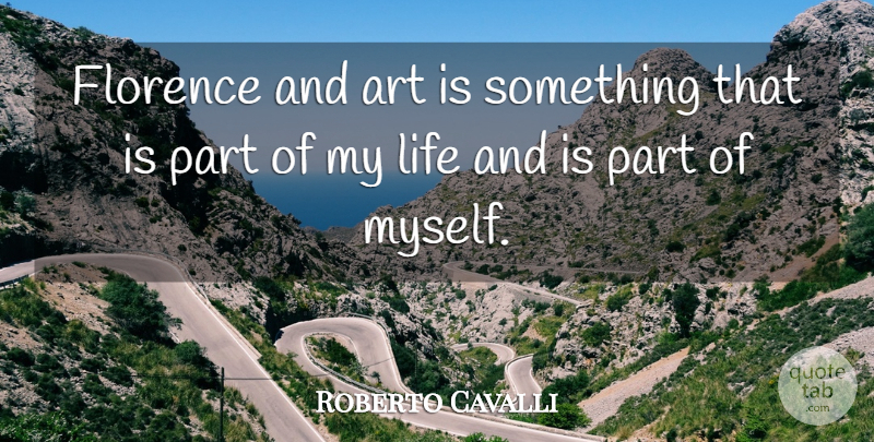 Roberto Cavalli Quote About Art, Florence, Art Is: Florence And Art Is Something...