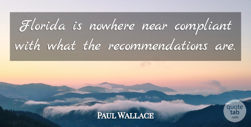 Paul Wallace Quote About Compliant, Florida, Near, Nowhere: Florida Is Nowhere Near Compliant...