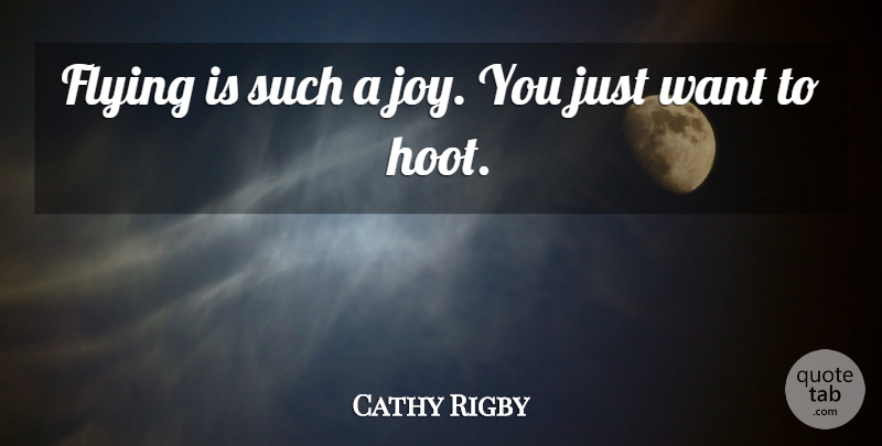 Cathy Rigby Quote About Joy, Flying, Want: Flying Is Such A Joy...