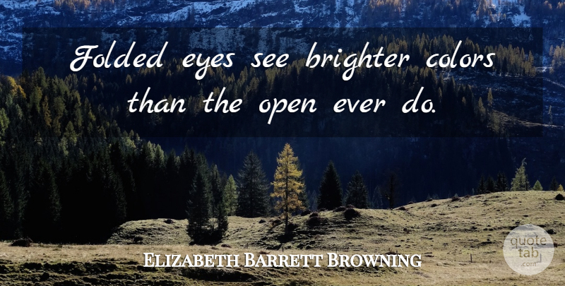 Elizabeth Barrett Browning Quote About Eye, Color, Brighter: Folded Eyes See Brighter Colors...