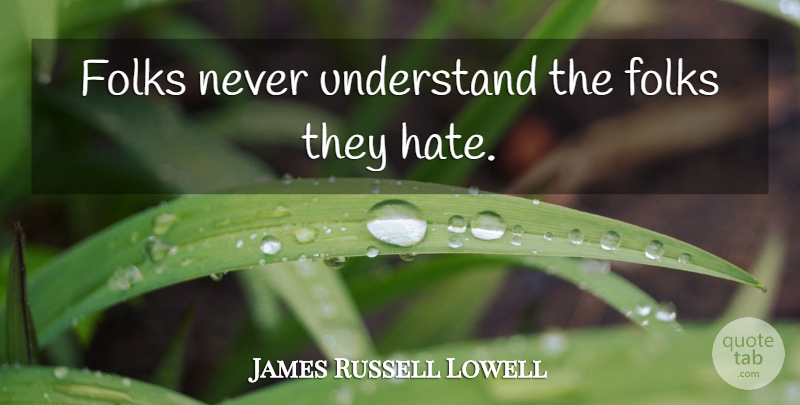 James Russell Lowell Quote About Life, Happiness, Success: Folks Never Understand The Folks...