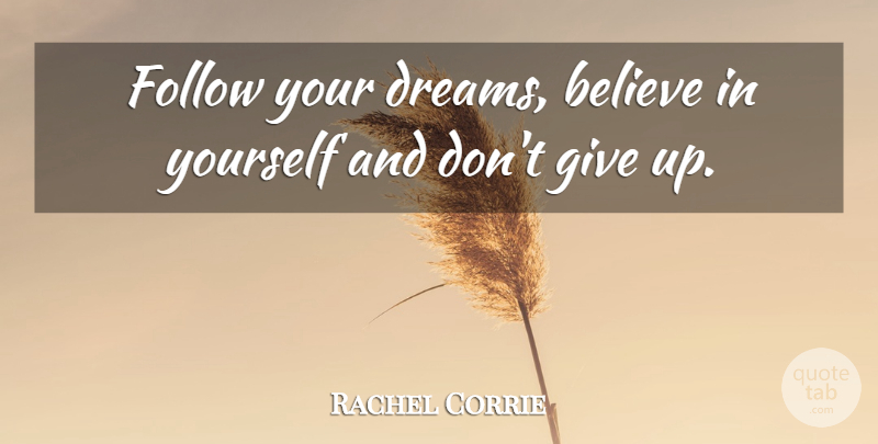 Rachel Corrie Quote About Dream, Giving Up, Believe: Follow Your Dreams Believe In...