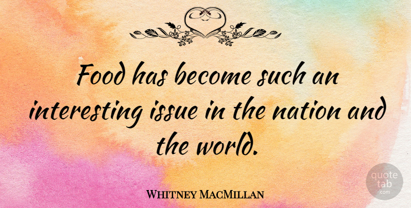 Whitney MacMillan Quote About Food: Food Has Become Such An...