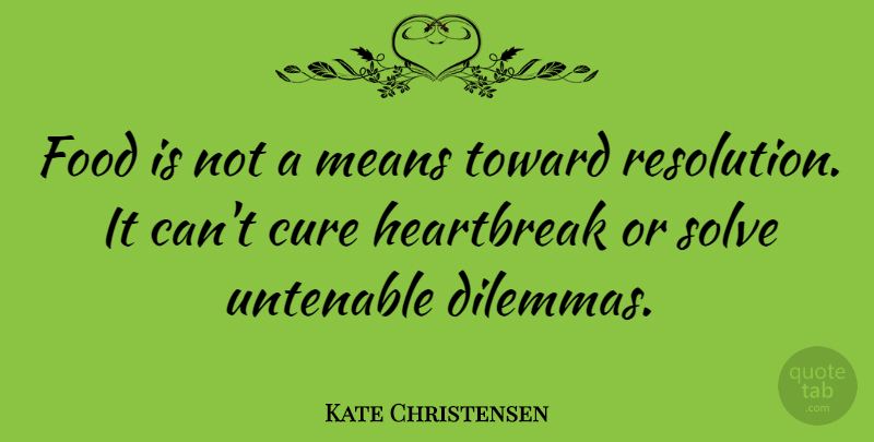 Kate Christensen Quote About Cure, Food, Means, Solve, Toward: Food Is Not A Means...