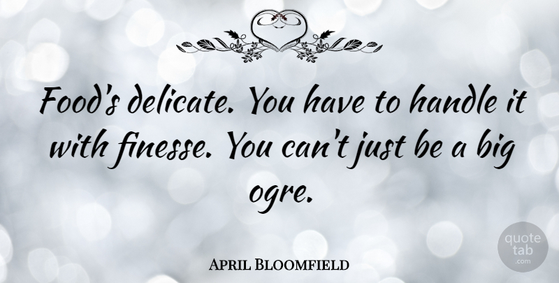 April Bloomfield Quote About Chef, Bigs, Finesse: Foods Delicate You Have To...