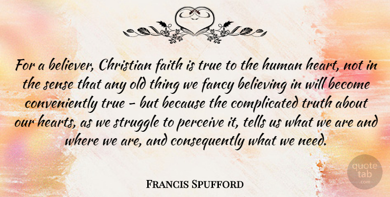 Francis Spufford Quote About Believing, Christian, Faith, Fancy, Human: For A Believer Christian Faith...