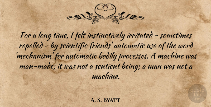 A. S. Byatt Quote About Automatic, Bodily, Felt, Irritated, Man: For A Long Time I...