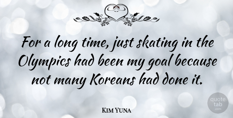 Kim Yuna Quote About Goal, Long, Done: For A Long Time Just...