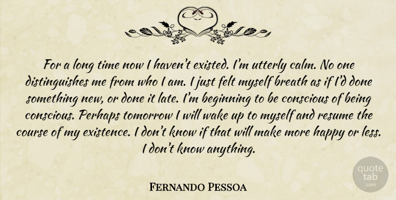 Fernando Pessoa Quote About Who I Am, Long, Wake Up: For A Long Time Now...