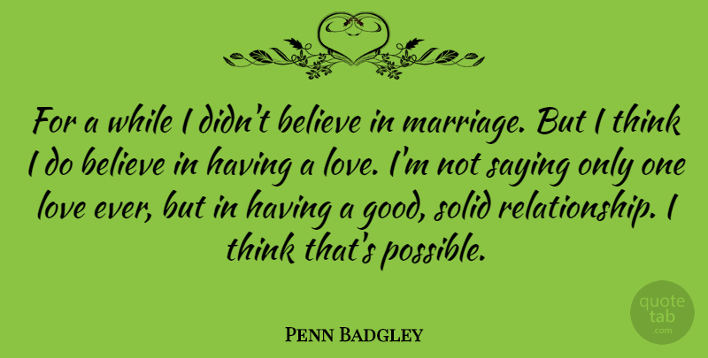 Penn Badgley Quote About Believe, Good, Love, Marriage, Saying: For A While I Didnt...