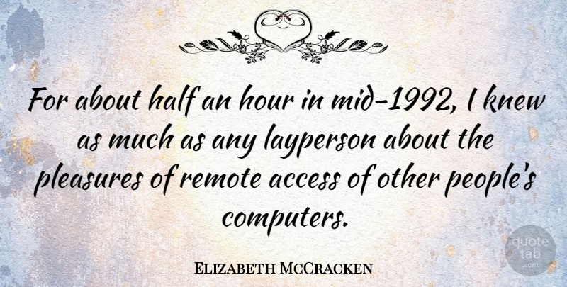 Elizabeth McCracken Quote About Access, Computers, Hour, Knew, Pleasures: For About Half An Hour...