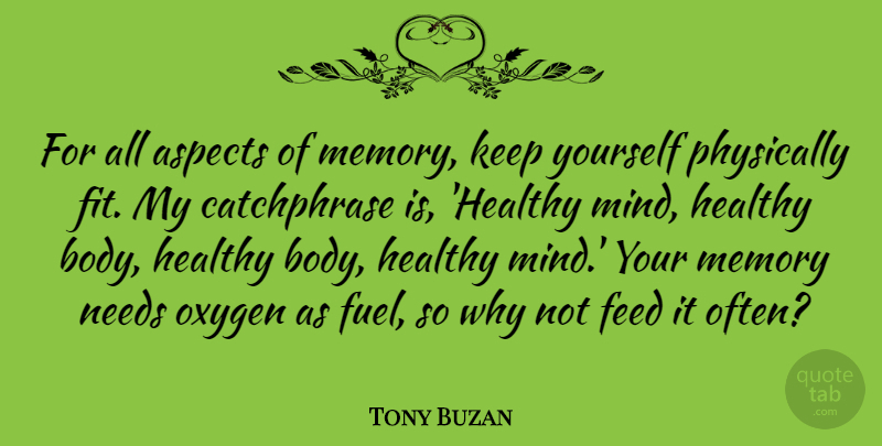 Tony Buzan Quote About Aspects, Feed, Needs, Oxygen, Physically: For All Aspects Of Memory...