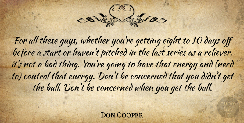 Don Cooper Quote About Bad, Concerned, Control, Days, Eight: For All These Guys Whether...