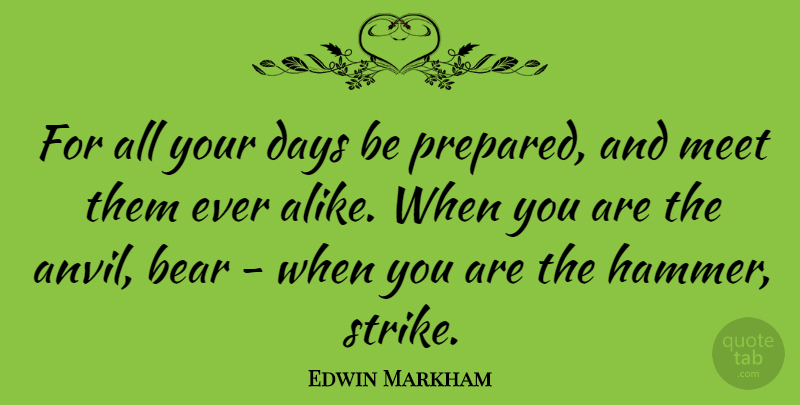 Edwin Markham Quote About Inspirational, Preparation, Anvils: For All Your Days Be...