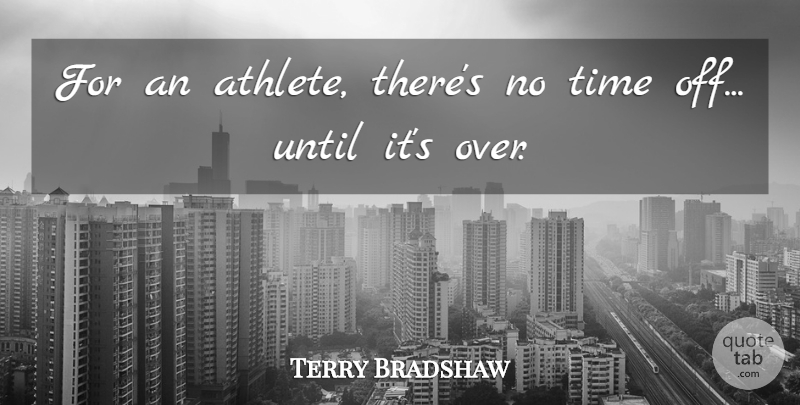 Terry Bradshaw Quote About Athlete, Time Off: For An Athlete Theres No...