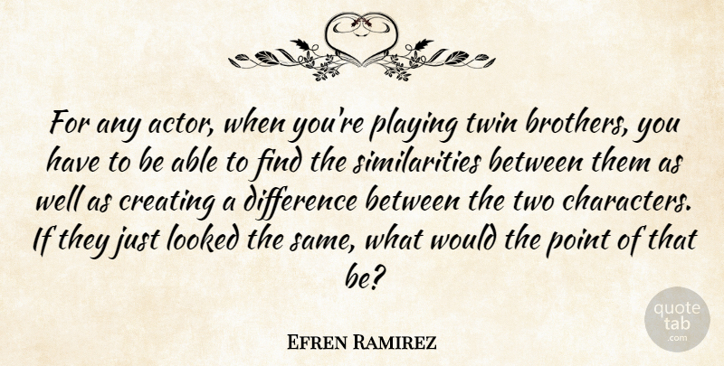 Efren Ramirez Quote About Looked, Playing, Twin: For Any Actor When Youre...