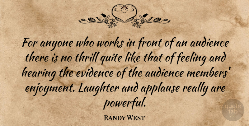 Randy West Quote About Anyone, Applause, Audience, Evidence, Front: For Anyone Who Works In...