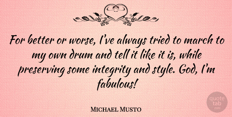 Michael Musto Quote About Integrity, Style, Fabulous: For Better Or Worse Ive...