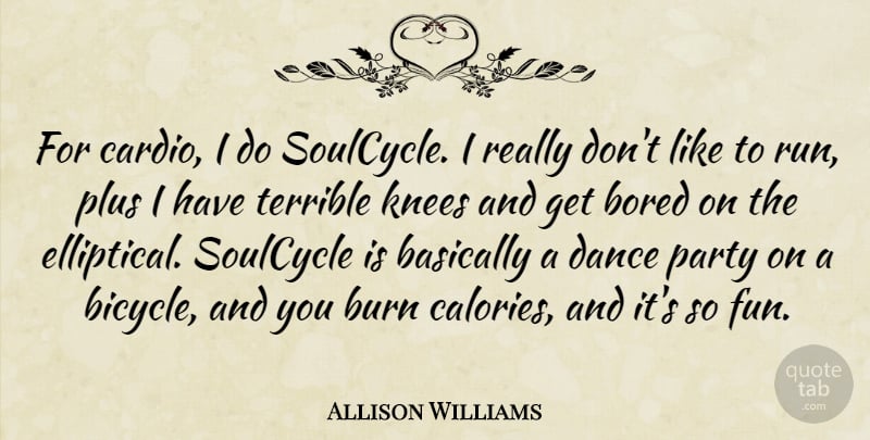 Allison Williams Quote About Basically, Bored, Burn, Knees, Party: For Cardio I Do Soulcycle...