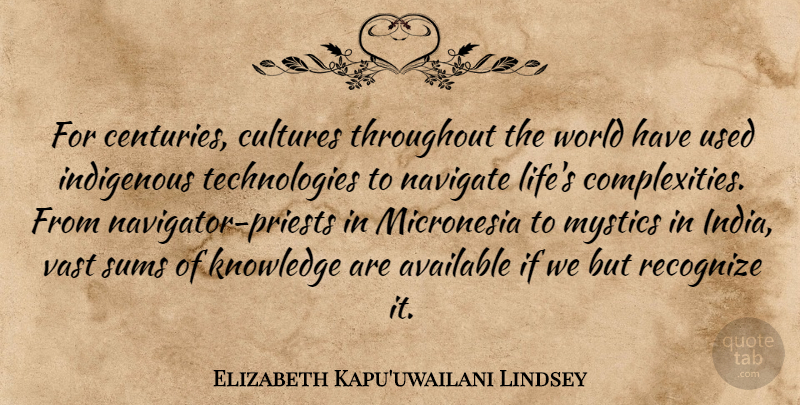 Elizabeth Kapu'uwailani Lindsey Quote About Available, Cultures, Indigenous, Knowledge, Life: For Centuries Cultures Throughout The...