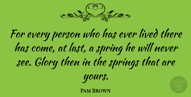 Pam Brown Quote About Nature, Spring, Lasts: For Every Person Who Has...