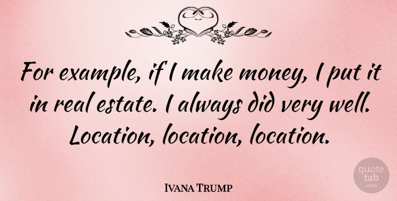 Ivana Trump Quote About Real, Location, Example: For Example If I Make...