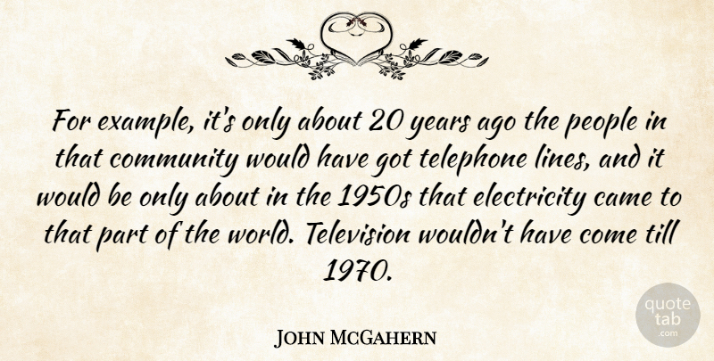 John McGahern Quote About Came, Electricity, People, Telephone, Till: For Example Its Only About...