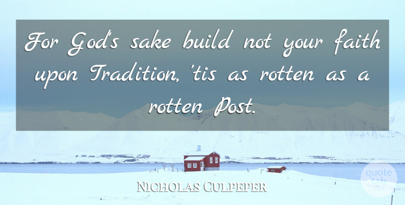 Nicholas Culpeper Quote About Rotten, Sake, Tradition: For Gods Sake Build Not...