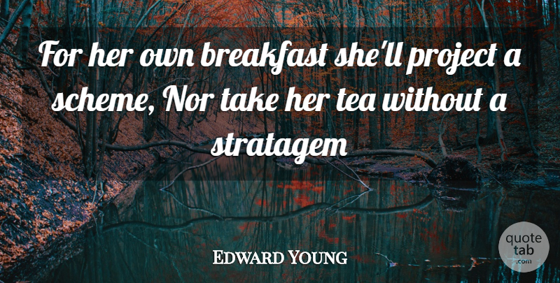 Edward Young Quote About Breakfast, Nor, Project, Stratagem, Tea: For Her Own Breakfast Shell...