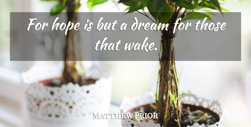 Matthew Prior Quote About Dream, English Poet, Hope: For Hope Is But A...