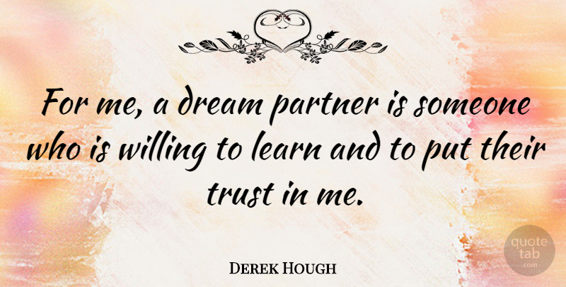 Derek Hough Quote About Dream, Partners, Willing: For Me A Dream Partner...