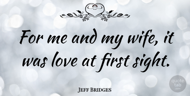 Jeff Bridges Quote About Sight, Wife, Firsts: For Me And My Wife...