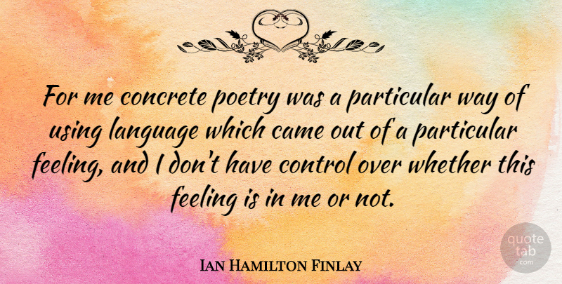 Ian Hamilton Finlay Quote About Feelings, Way, Language: For Me Concrete Poetry Was...