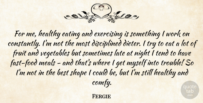 Fergie Quote About Best, Eating, Exercising, Fruit, Healthy: For Me Healthy Eating And...