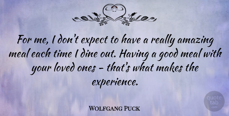 Wolfgang Puck Quote About Meals, Loved Ones, Dine: For Me I Dont Expect...
