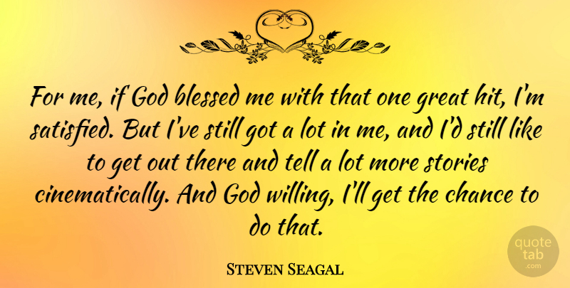 Steven Seagal Quote About Blessed, Chance, God, Great, Stories: For Me If God Blessed...