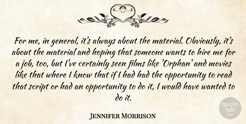 Jennifer Morrison Quote About Certainly, Films, Hoping, Material, Movies: For Me In General Its...