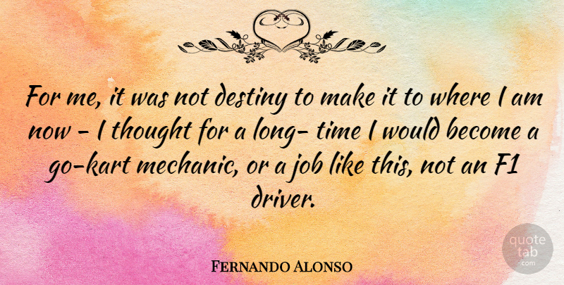 Fernando Alonso Quote About Jobs, Destiny, Long: For Me It Was Not...
