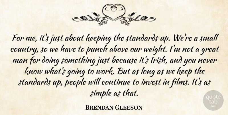 Brendan Gleeson Quote About Above, Continue, Great, Invest, Keeping: For Me Its Just About...
