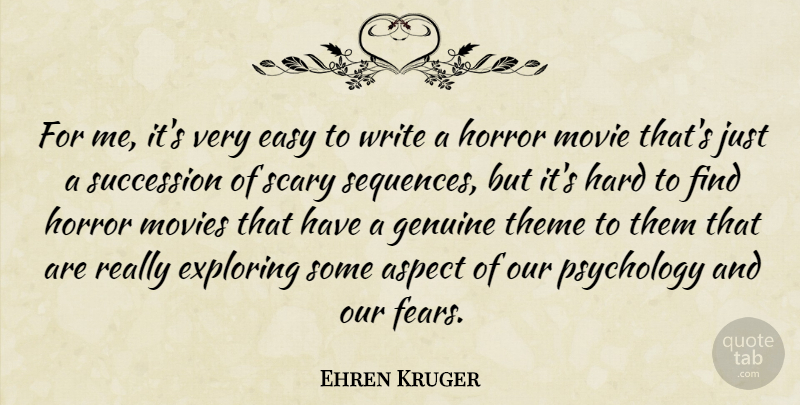 Ehren Kruger Quote About Aspect, Exploring, Genuine, Hard, Horror: For Me Its Very Easy...