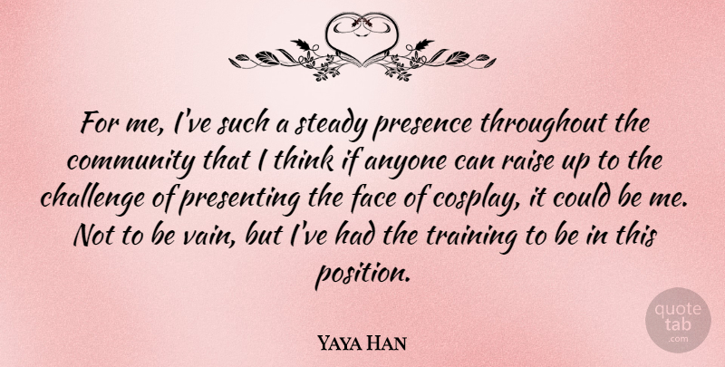 Yaya Han Quote About Anyone, Challenge, Presence, Presenting, Raise: For Me Ive Such A...