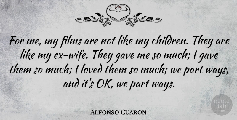 Alfonso Cuaron Quote About Films: For Me My Films Are...